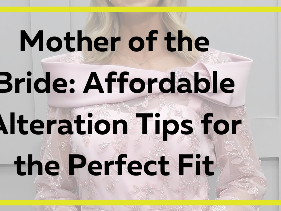 Mother of the Bride: Affordable Alteration Tips for the Perfect Fit