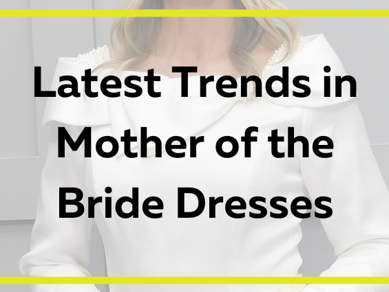 Latest Trends in Mother of the Bride Dresses