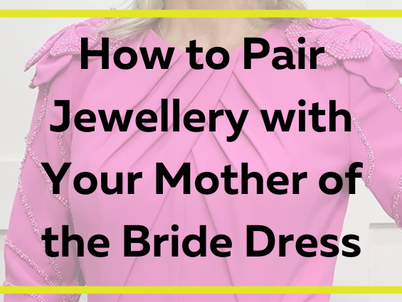 How to Pair Jewellery with Your Mother of the Bride Dress