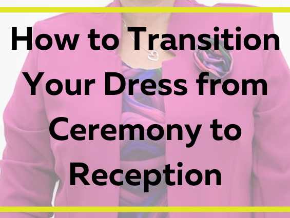 How to Transition Your Dress from Ceremony to Reception: Tips for the Mother of the Bride