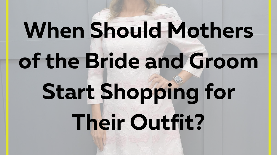 When Should Mothers of the Bride and Groom Start Shopping for Their Outfit?