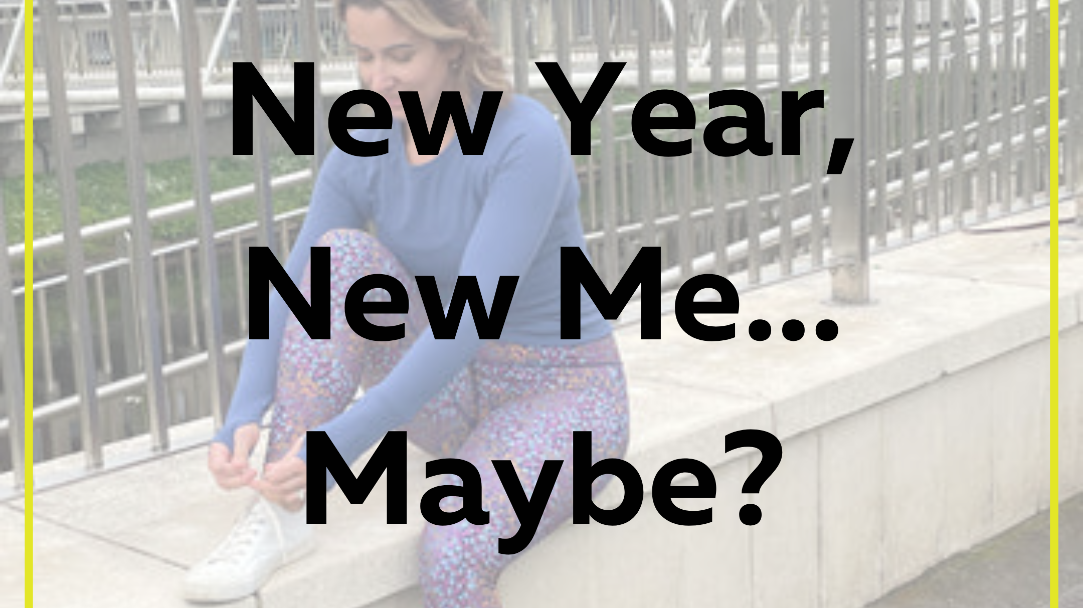 New Year, New Me... Maybe?