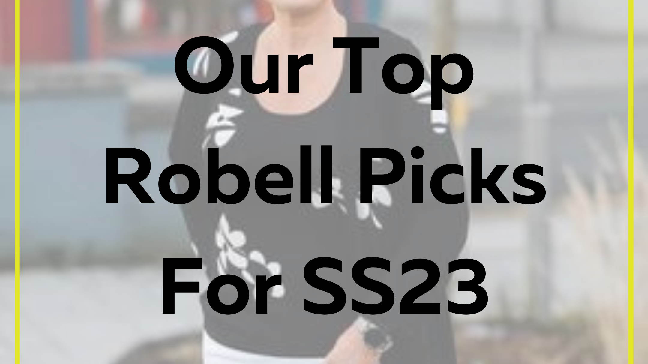 Our Top Robell Picks For Spring/Summer 2023
