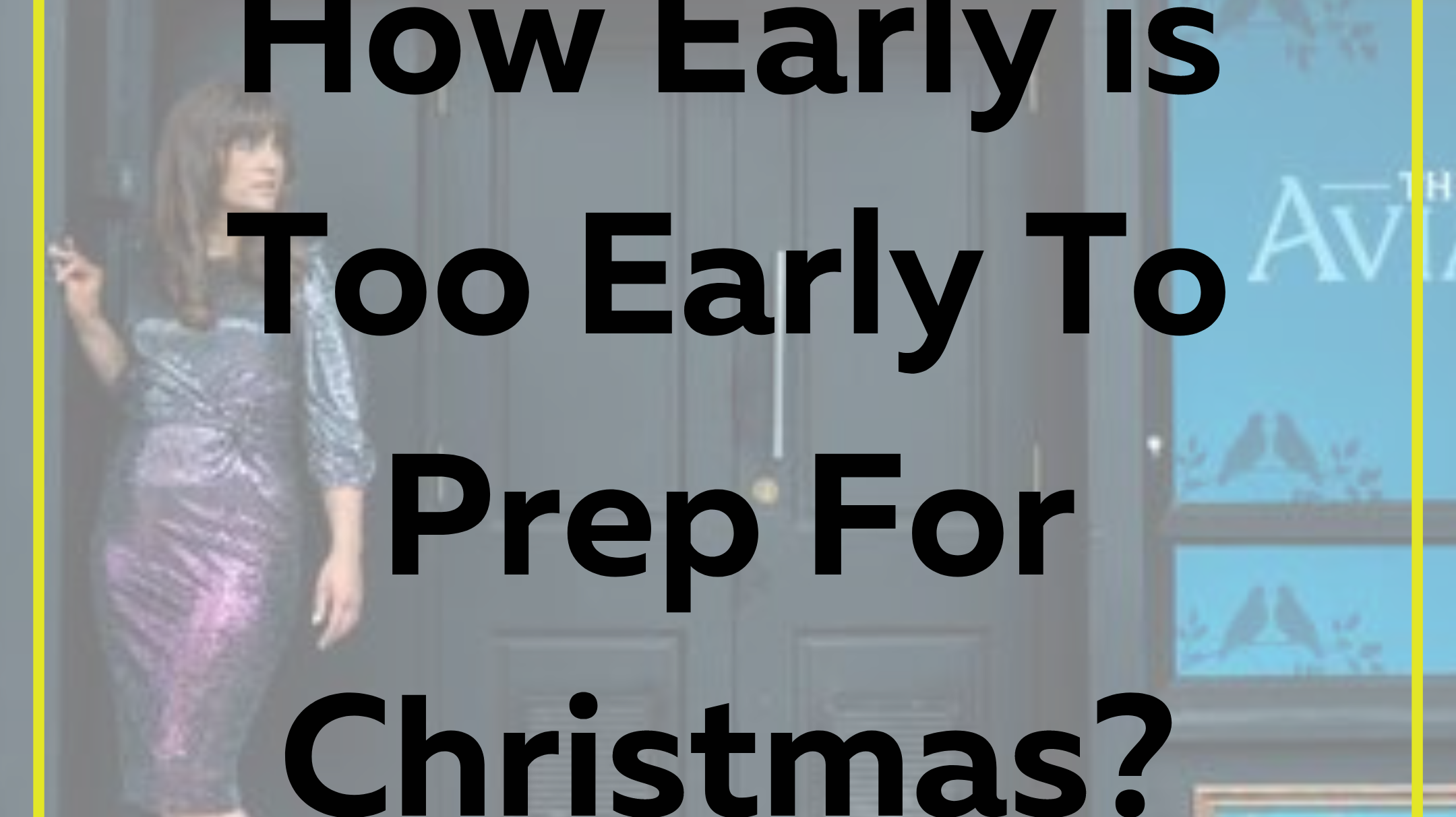 How Early Is Too Early To Prep For Christmas?!