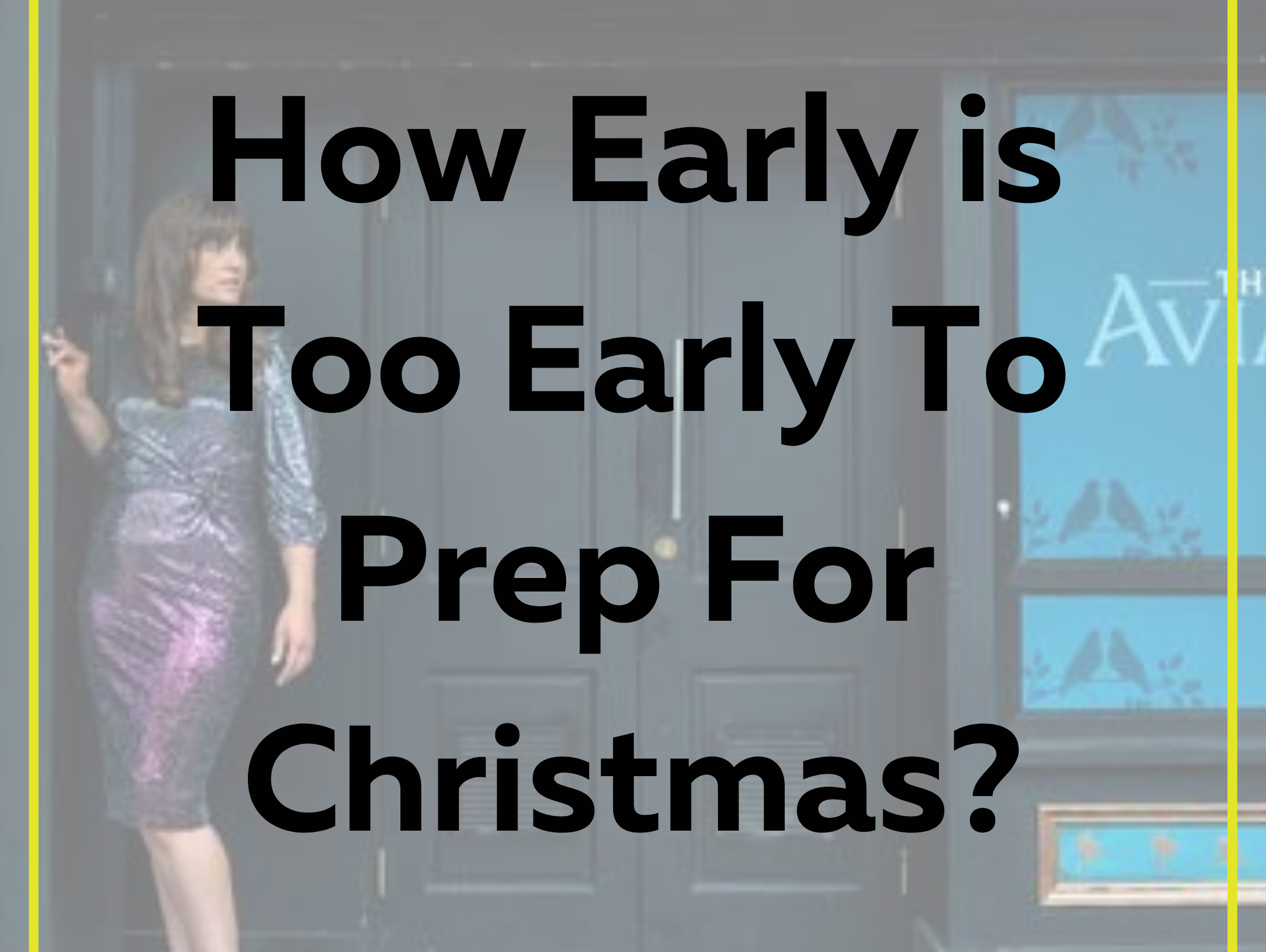 How Early Is Too Early To Prep For Christmas?!