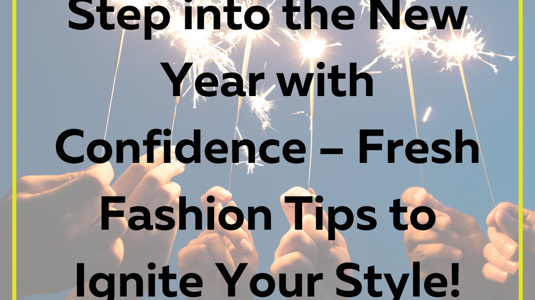 Step into the New Year with Confidence – Fresh Fashion Tips to Ignite Your Style!
