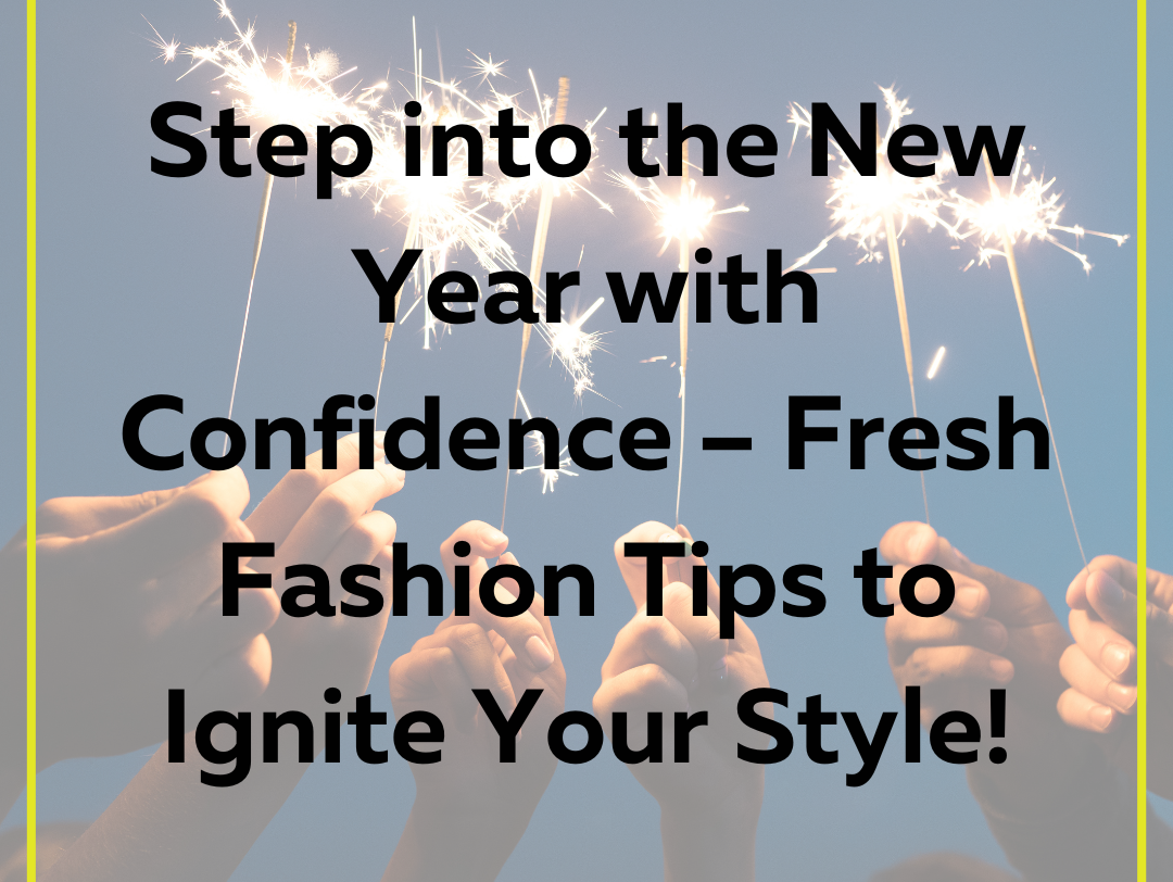 Step into the New Year with Confidence – Fresh Fashion Tips to Ignite Your Style!