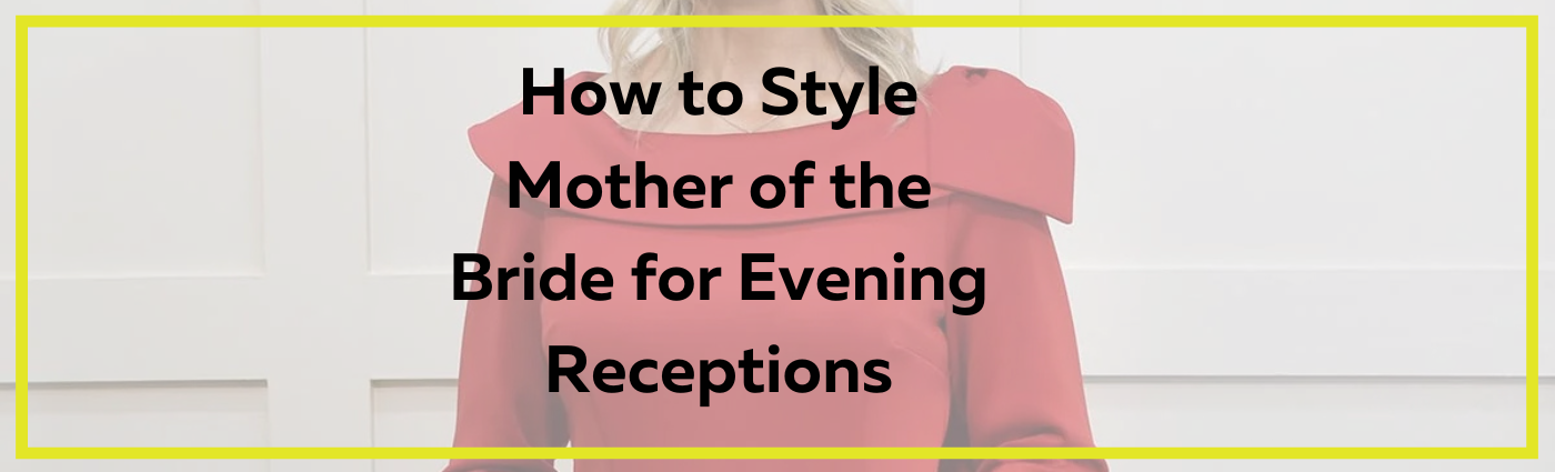 How to style a mother of the bride dress for evening receptions