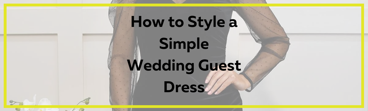 How to Style a Simple Wedding Guest Dress for a Glamorous Look