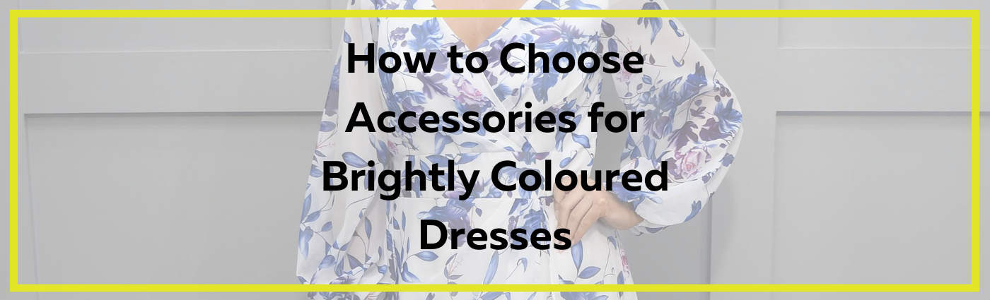 How to Choose Accessories for Brightly Coloured Dresses