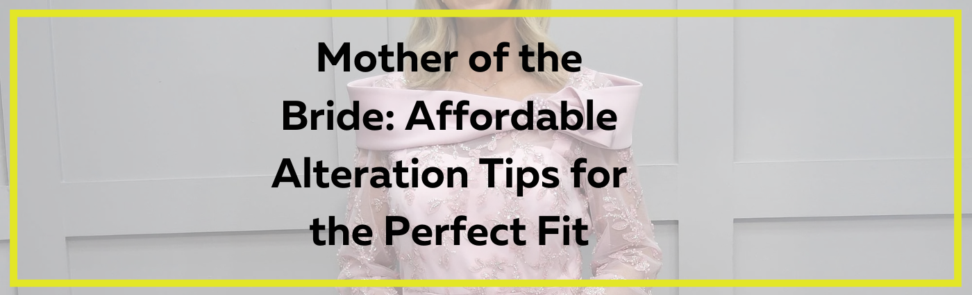 Mother of the Bride: Affordable Alteration Tips for the Perfect Fit