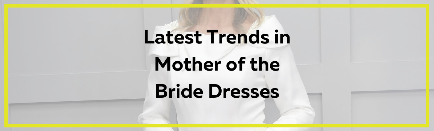 Latest Trends in Mother of the Bride Dresses