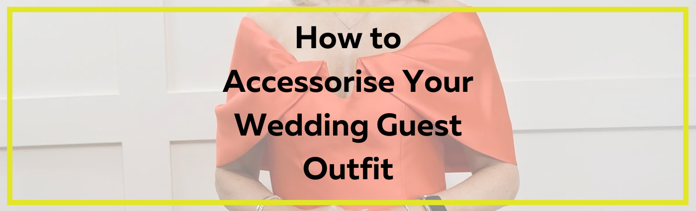 How to Accessorise Your Wedding Guest Outfit