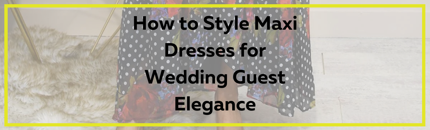 How to Style Maxi Dresses for Wedding Guest Elegance