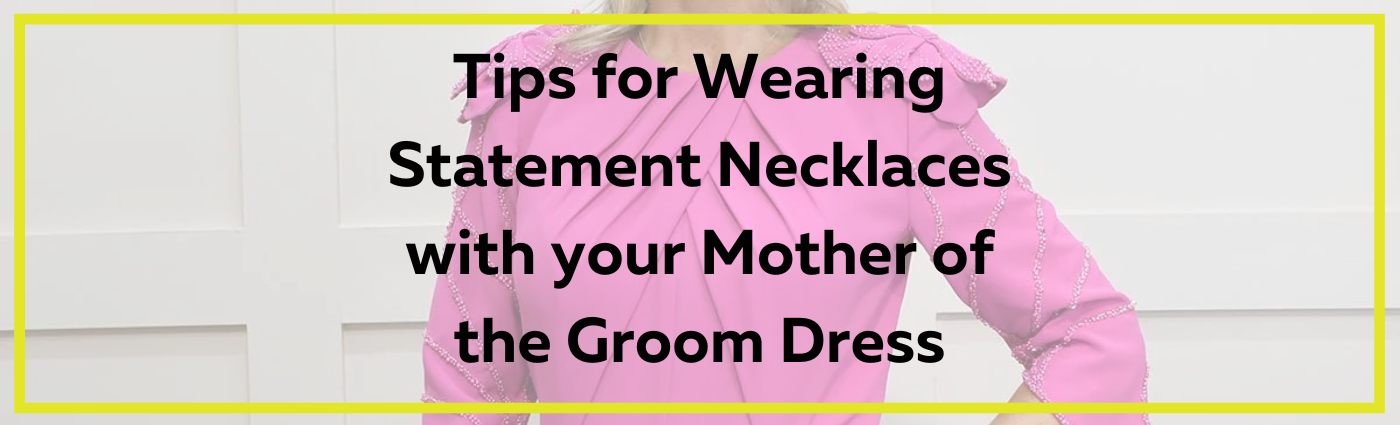 Tips for Wearing Statement Necklaces with Your Mother of the Groom Dress