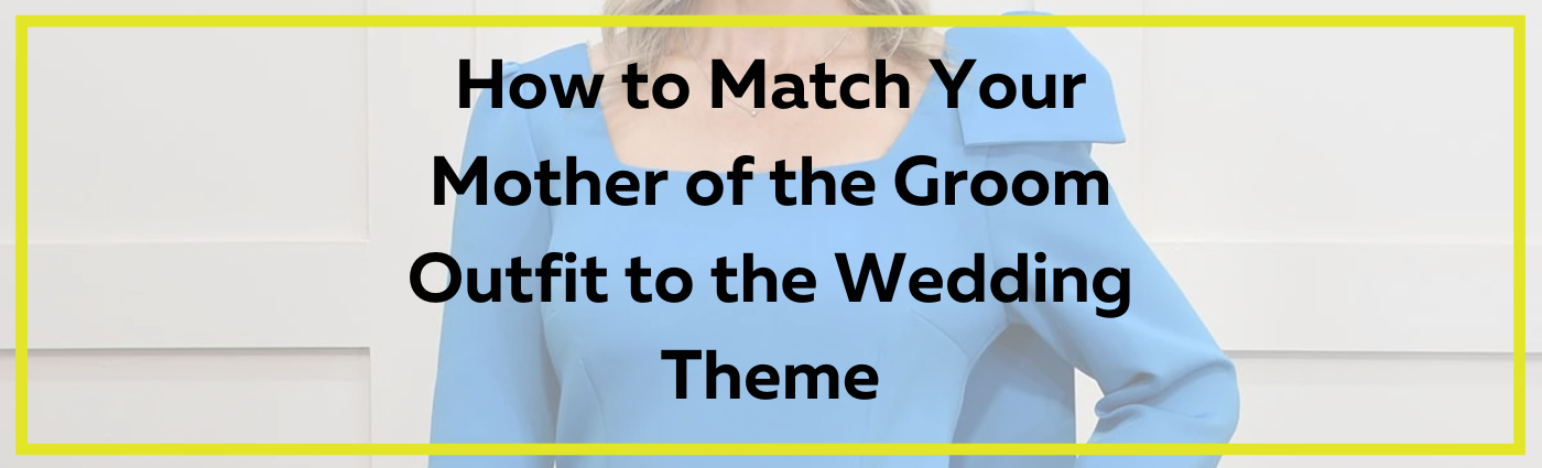 How to Match Your Mother of the Groom Outfit to the Wedding Theme