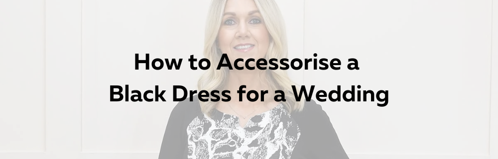 How to Accessorise a Black Dress for a Wedding | Style Boutique Style Boutique NI How to Accessorise a Black Dress for a Wedding | Style Boutique Style Boutique NI