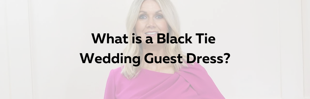 What to Wear to a Black Tie Wedding | Style Boutique NI What to Wear to a Black Tie Wedding | Style Boutique NI