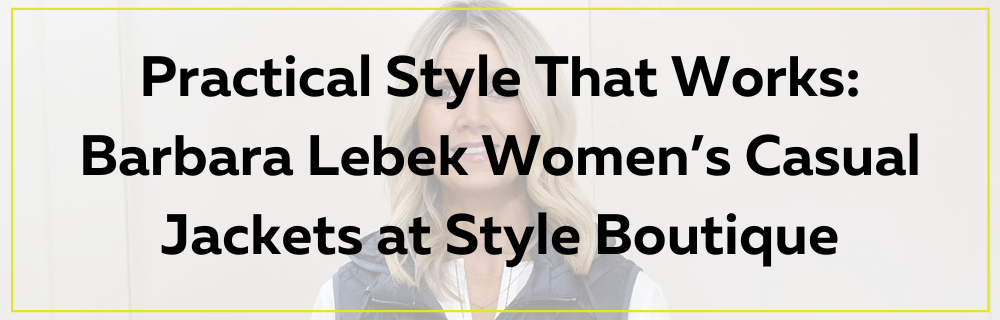 Practical Style That Works: Barbara Lebek Women’s Casual Jackets at Style Boutique