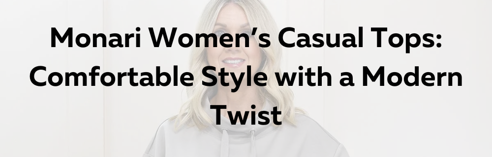 Monari Women’s Casual Tops: Comfortable Style with a Modern Twist