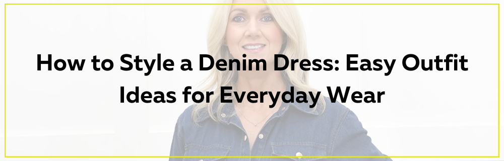 How to Style a Denim Dress: Easy Outfit Ideas for Everyday Wear
