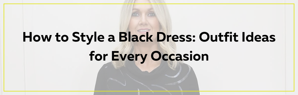 How to Style a Black Dress: Outfit Ideas for Every Occasion