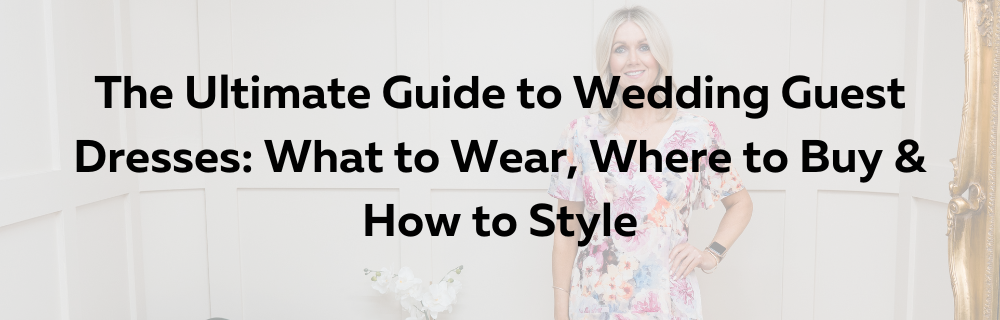 The Ultimate Guide to Wedding Guest Dresses: What to Wear, Where to Buy & How to Style