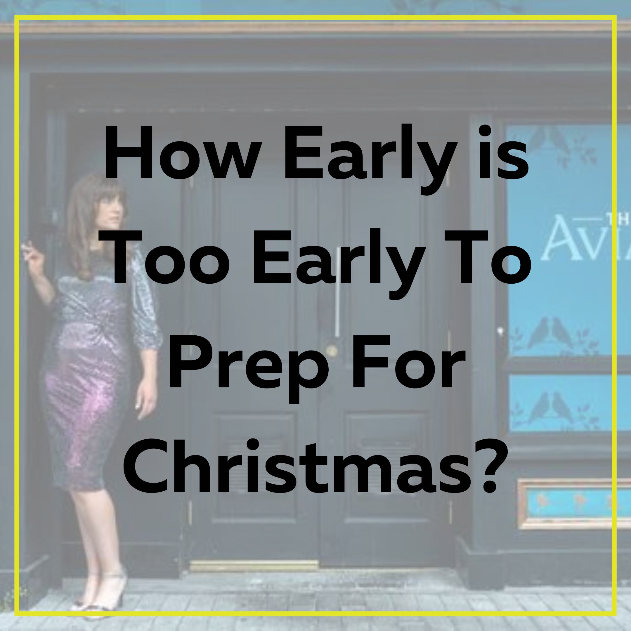How Early Is Too Early To Prep For Christmas?!