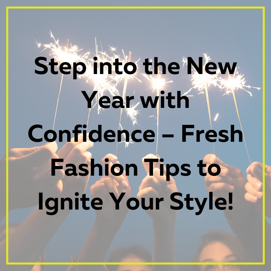 Step into the New Year with Confidence – Fresh Fashion Tips to Ignite Your Style!